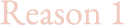 Reason 1