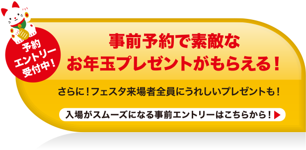 事前予約で素敵なお年玉プレゼントがもらえる！ 入場がスムーズになる事前エントリーはこちらから！